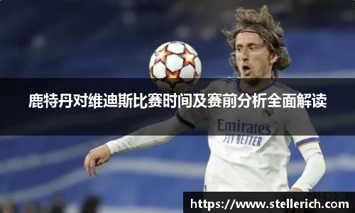 鹿特丹对维迪斯比赛时间及赛前分析全面解读